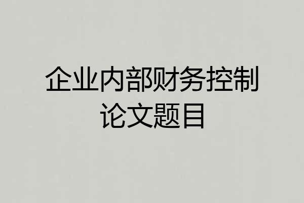 企业内部财务控制论文题目