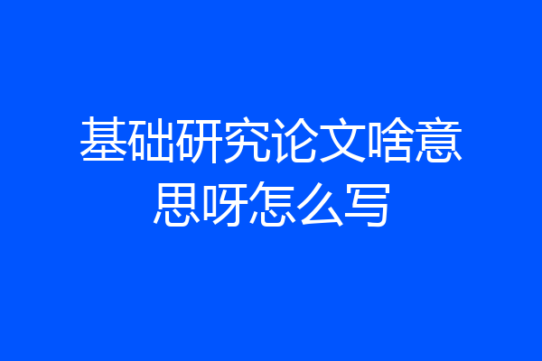 基础研究论文啥意思呀怎么写