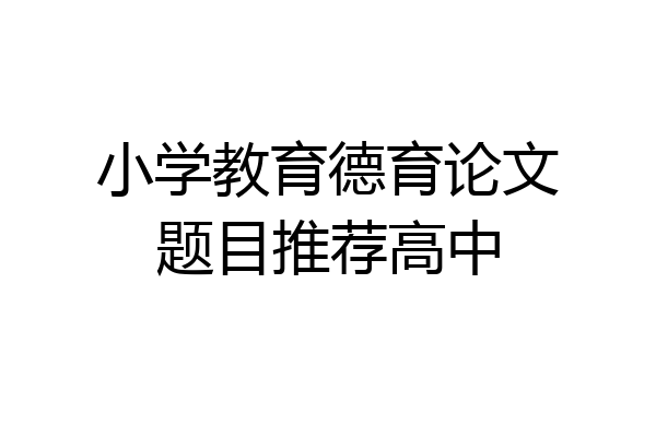 小学教育德育论文题目推荐高中