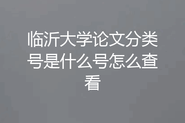 临沂大学论文分类号是什么号怎么查看