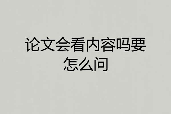 论文会看内容吗要怎么问