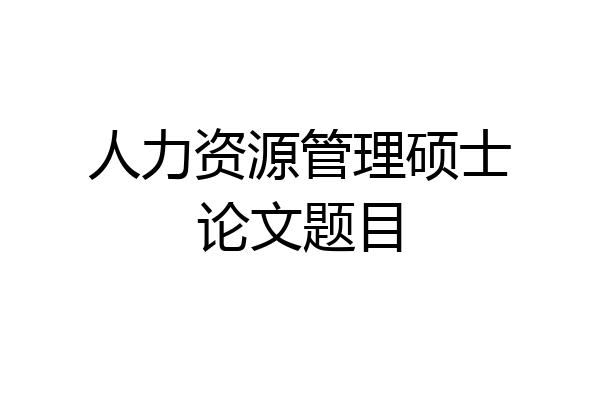 人力资源管理硕士论文题目