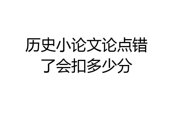 历史小论文论点错了会扣多少分