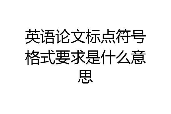英语论文标点符号格式要求是什么意思