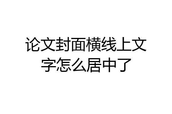 论文封面横线上文字怎么居中了