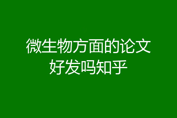 微生物方面的论文好发吗知乎