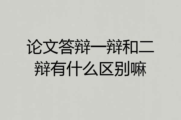 论文答辩一辩和二辩有什么区别嘛