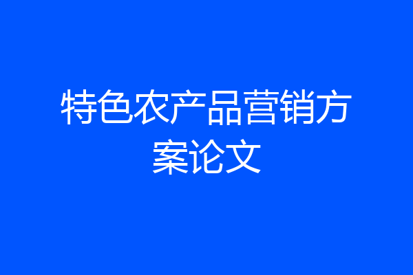 特色农产品营销方案论文