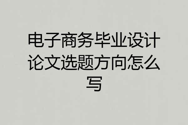 电子商务毕业设计论文选题方向怎么写