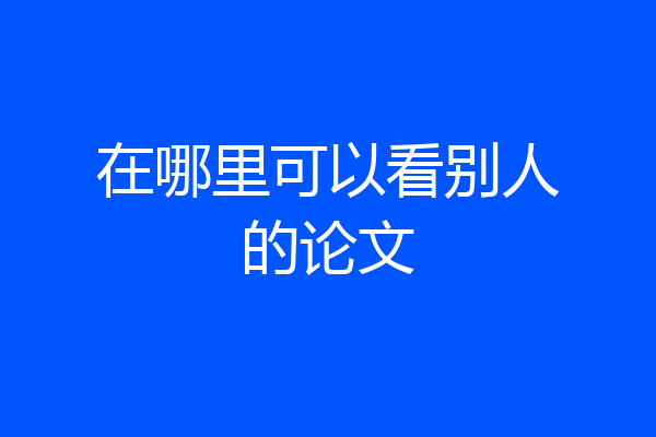 在哪里可以看别人的论文