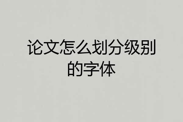 论文怎么划分级别的字体