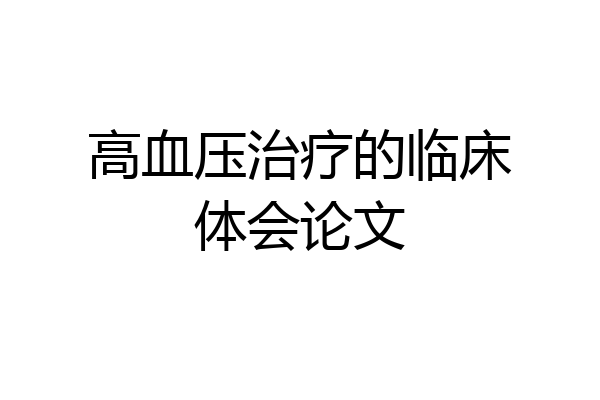 高血压治疗的临床体会论文