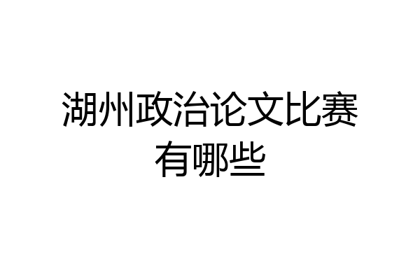 湖州政治论文比赛有哪些