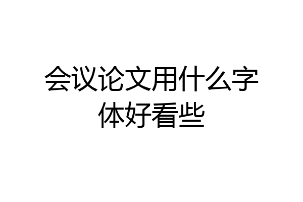 会议论文用什么字体好看些