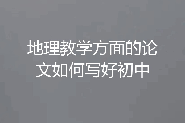 地理教学方面的论文如何写好初中