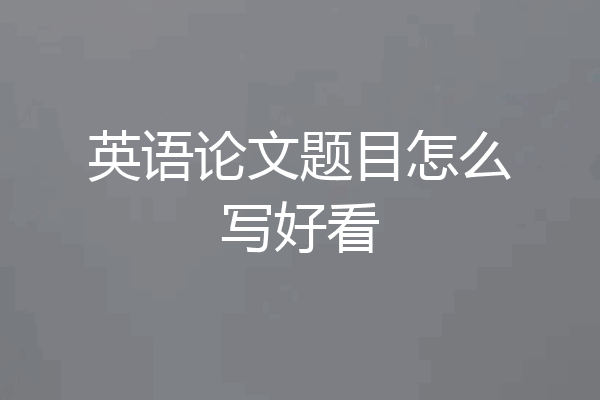 英语论文题目怎么写好看