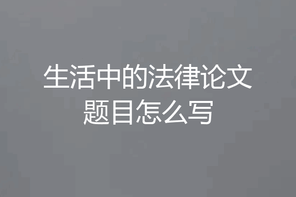 生活中的法律论文题目怎么写