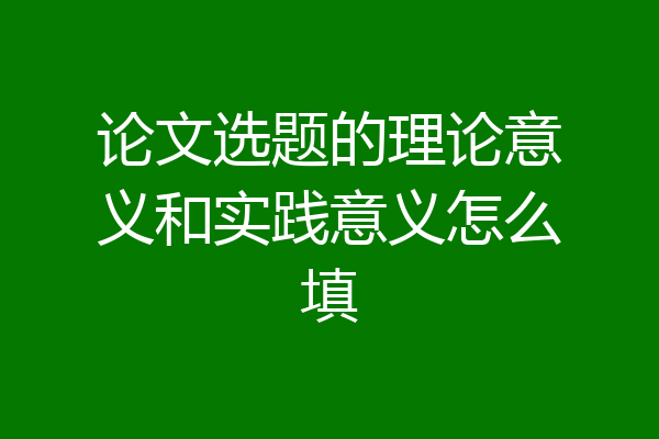 论文选题的理论意义和实践意义怎么填