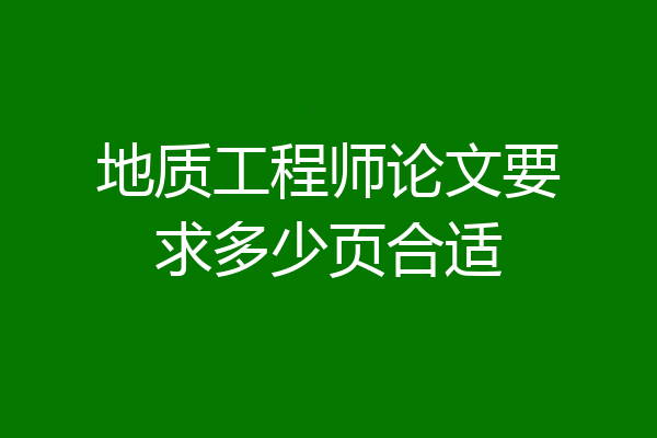 地质工程师论文要求多少页合适