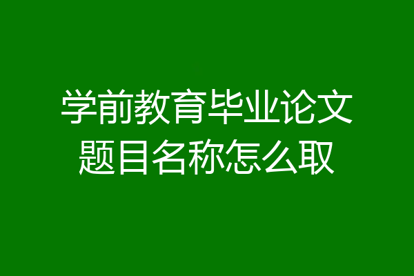 学前教育毕业论文题目名称怎么取