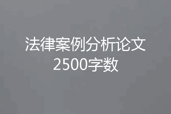 法律案例分析论文2500字数