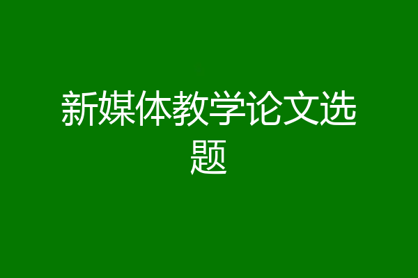 新媒体教学论文选题