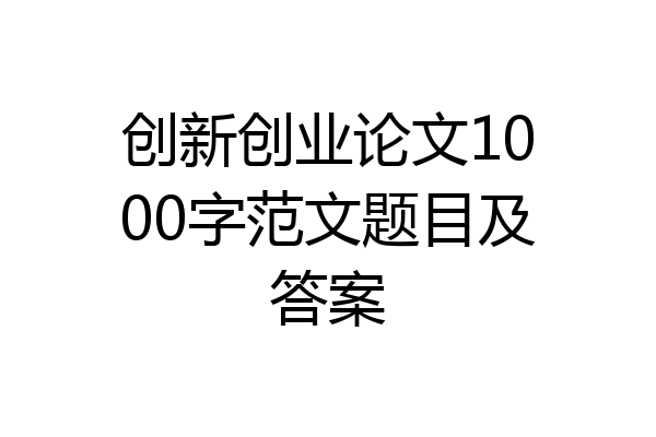 创新创业论文1000字范文题目及答案