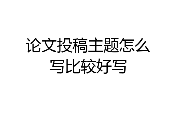 论文投稿主题怎么写比较好写