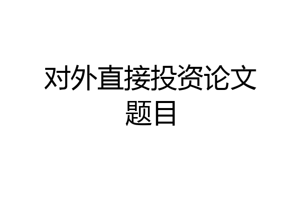对外直接投资论文题目