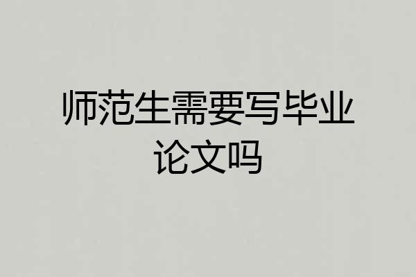 师范生需要写毕业论文吗