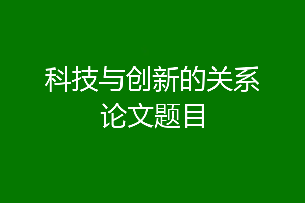 科技与创新的关系论文题目
