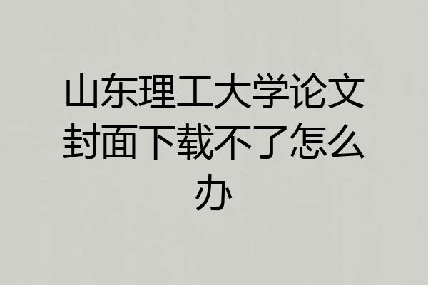 山东理工大学论文封面下载不了怎么办