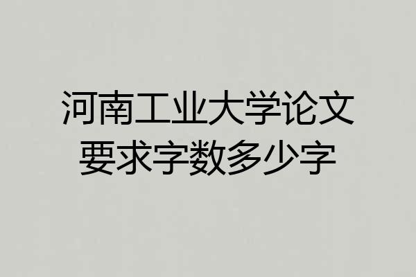 河南工业大学论文要求字数多少字