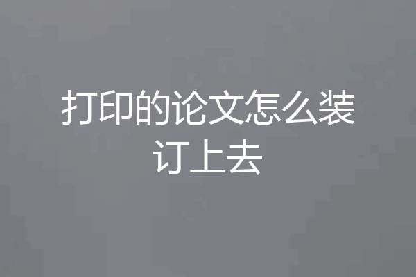 打印的论文怎么装订上去