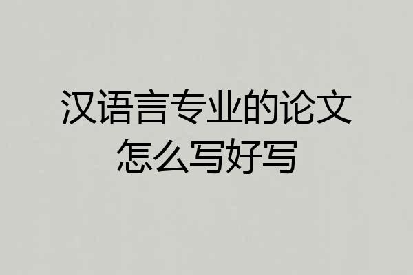 汉语言专业的论文怎么写好写
