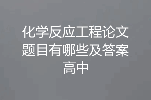 化学反应工程论文题目有哪些及答案高中
