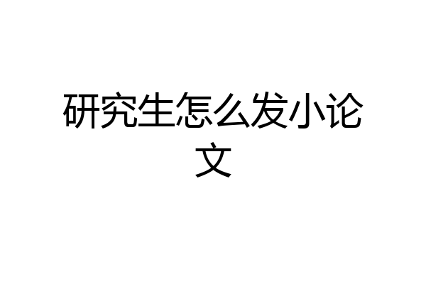 研究生怎么发小论文