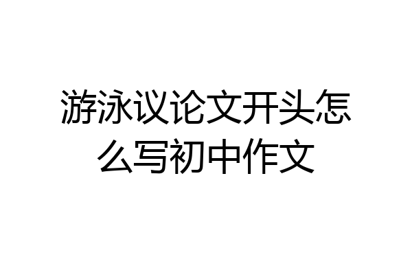 游泳议论文开头怎么写初中作文