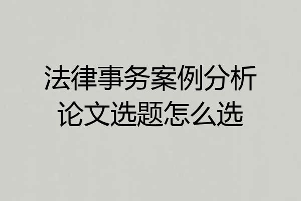 法律事务案例分析论文选题怎么选