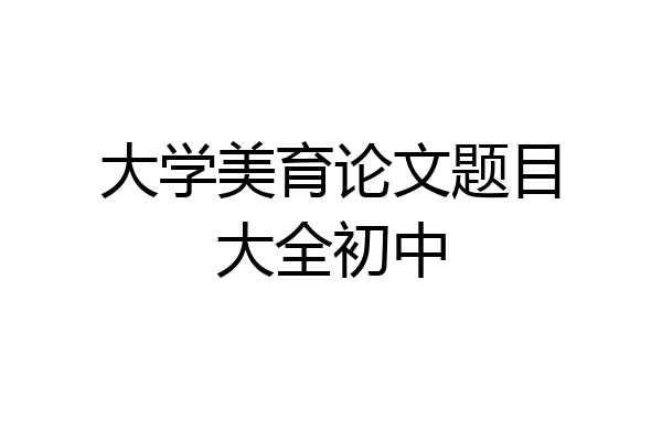 大学美育论文题目大全初中