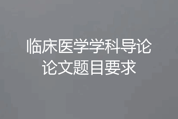 临床医学学科导论论文题目要求
