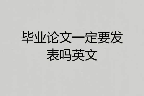 毕业论文一定要发表吗英文