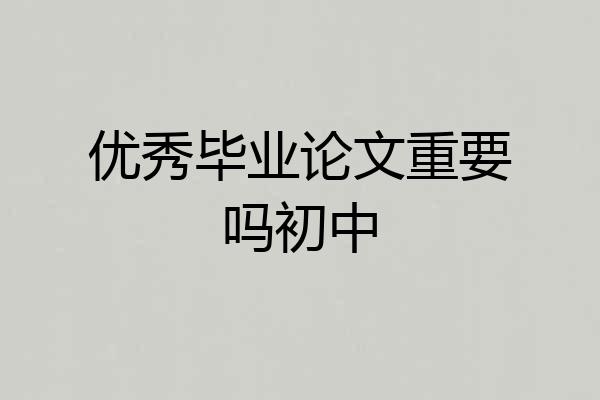 优秀毕业论文重要吗初中