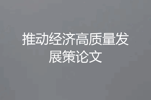 推动经济高质量发展策论文