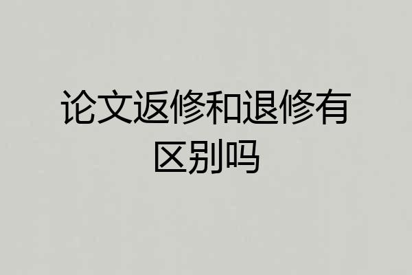 论文返修和退修有区别吗