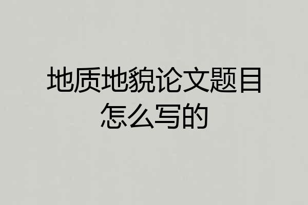 地质地貌论文题目怎么写的