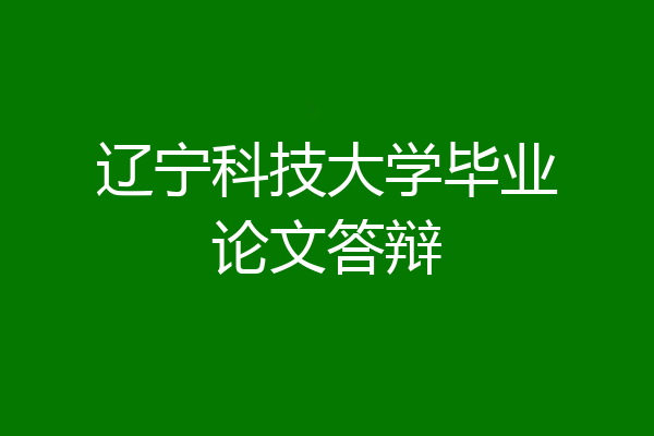 辽宁科技大学毕业论文答辩