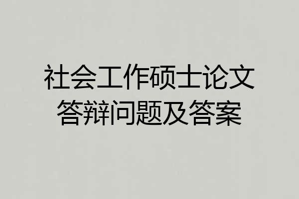 社会工作硕士论文答辩问题及答案