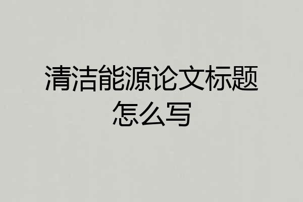 清洁能源论文标题怎么写