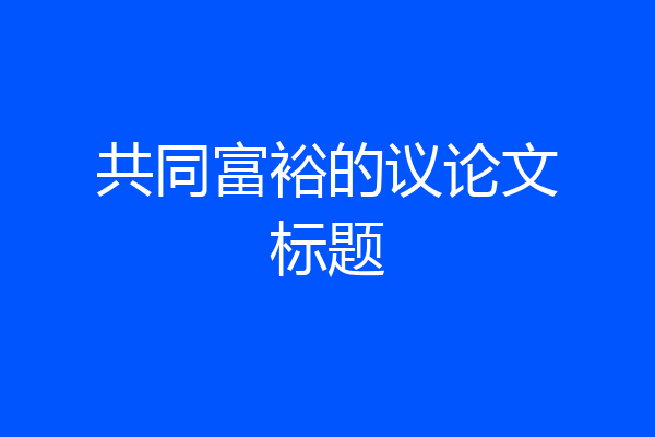 共同富裕的议论文标题
